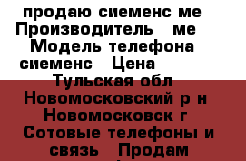 продаю сиеменс ме › Производитель ­ ме45 › Модель телефона ­ сиеменс › Цена ­ 2 500 - Тульская обл., Новомосковский р-н, Новомосковск г. Сотовые телефоны и связь » Продам телефон   